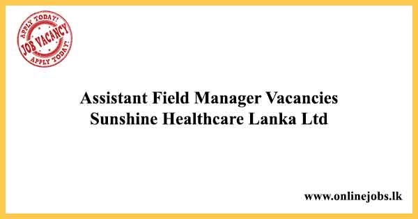 Assistant Field Manager Vacancies 2024 - Sunshine Healthcare Lanka Ltd