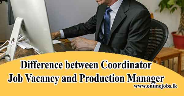 Difference between coordinator Job Vacancy and Production Manager