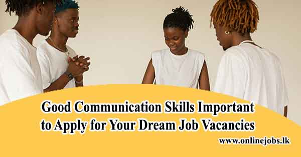 Good Communication Skills Important to Apply for Your Dream Job Vacancies