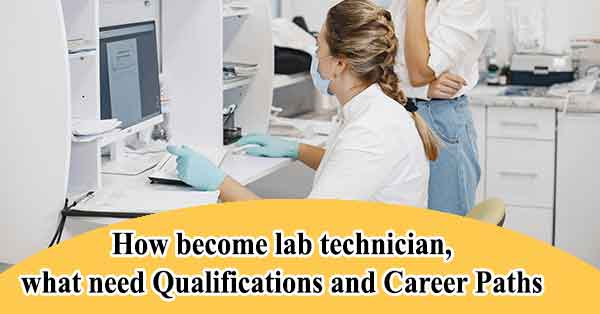 How become lab technician, what need Qualifications and Career Paths