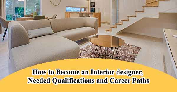 How to Become an Interior designer , Needed Qualifications and Career Paths