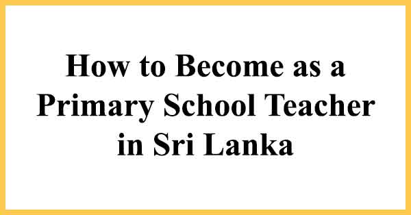 How to Become as a Primary school teacher in Sri Lanka