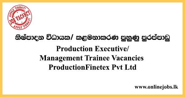 Production Executive/ Management Trainee Vacancies ProductionFinetex Pvt Ltd