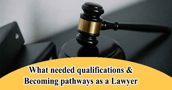 What needed qualifications and Becoming pathways as a Lawyer